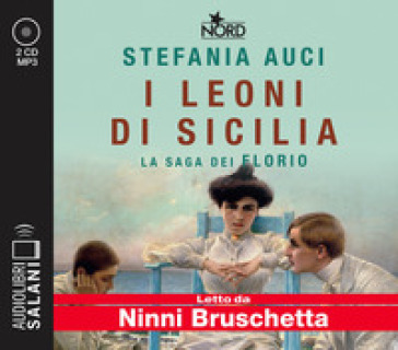 I Leoni di Sicilia. La saga dei Florio letto da Ninni Bruschetta. Audiolibro. 2 CD Audio formato MP3 - stefania Auci