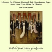 Léonore, Ou L Amour Conjugal: Fait Historique en Deux Actes Et en Prose Mêlée De Chantes
