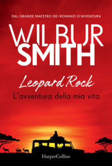 Leopard Rock. L'avventura della mia vita - Wilbur Smith