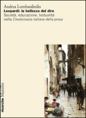 Leopardi: la bellezza del dire. Società, educazione, testualità nella Crestomazia italiana della prosa