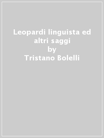 Leopardi linguista ed altri saggi - Tristano Bolelli