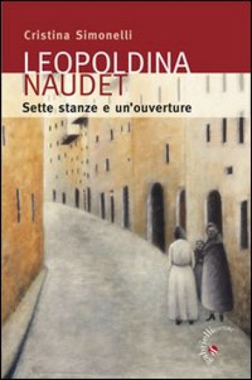 Leopoldina Naudet. Sette stanze e un'ouverture - Cristina Simonelli - Marisa Adami