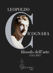 Leopoldo Cicognara filosofo dell'arte (1767-2017). Atti del Simposio Nazionale (Venezia, A...