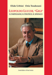 Leopoldo Lucchi, «Gigi». Il partigiano, il politico, il sindaco