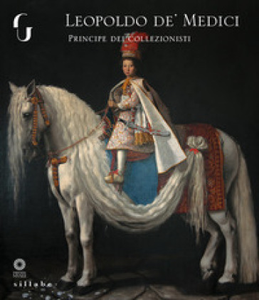 Leopoldo de' Medici principe dei collezionisti. Ediz. a colori