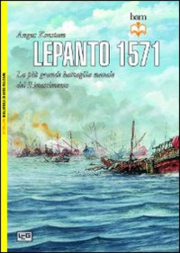 Lepanto 1571. La più grande battaglia navale del Rinascimento - Angus Konstam