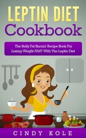 Leptin Diet Cookbook: The Belly Fat Burnin  Recipe Book For Losing Weight FAST With The Leptin Diet