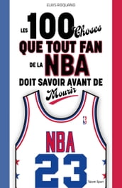 Les 100 choses que tout fan de la NBA doit savoir avant de mourir