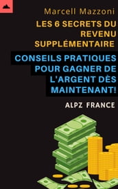 Les 6 Secrets Du Revenu Supplémentaire - Conseils Pratiques Pour Gagner De L argent Dès Maintenant!