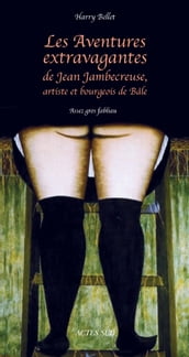 Les Aventures extravagantes de Jean Jambecreuse, artiste et bourgeois de Bâle