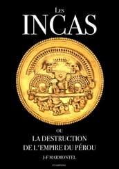 Les Incas ou la disparition de l empire du Pérou (Oeuvre complète)