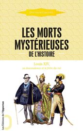 Les Morts mystérieuses de l Histoire - Louis XIV, sa descendance et le frère du roi