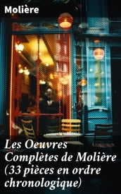 Les Oeuvres Complètes de Molière (33 pièces en ordre chronologique)