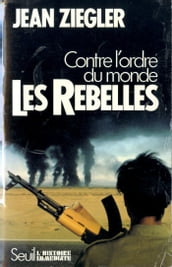 Les Rebelles. Contre l ordre du monde