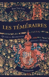 Les Téméraires. Quand la Bourgogne défiait l Europe