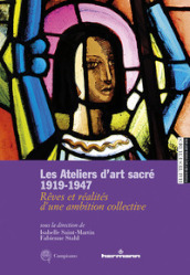 Les ateliers d art sacré 1919-1947. Reves et réalités d un ambition collective