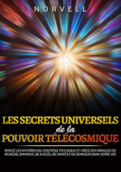 Les ecrets universels de la pouvoir télécosmique. Percez les mystères du controle psychique et créez des miracles de richesse, d amour, de succès, de santé et de bonheur dans votre vie!