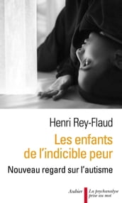 Les enfants de l indicible peur. Nouveau regard sur l autisme