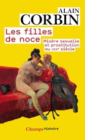 Les filles de noce. Misère sexuelle et prostitution au XIXe siècle