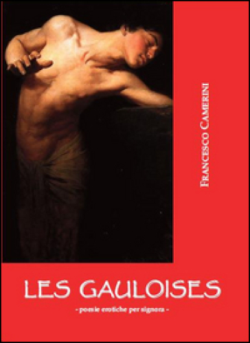 Les gauloises. Poesie erotiche per signora - Francesco Camerini