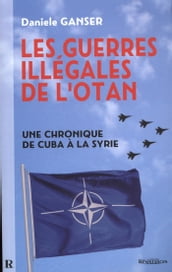 Les guerres illégales de l OTAN : Une chronique de Cuba à la Syrie