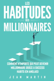 Les habitudes des millionnaires. Comment n importe qui peut devenir millionnaire grace à success habits (en anglais)