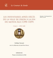 Les inventaires après décès de la ville de Dijon à la fin du Moyen Âge (1390-1459). TomeI (1390-1408)