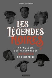 Les légendes noires. Anthologie des personnages détestées de l Histoire