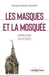 Les masques et la mosquée - L empire du Mâli XIIIe XIVe siècle