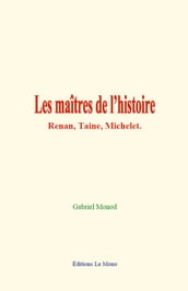 Les maîtres de l histoire: Renan, Taine, Michelet