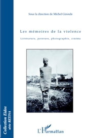 Les mémoires de la violence: Littérature, peinture, photographie, cinéma