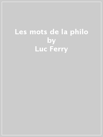 Les mots de la philo - Luc Ferry