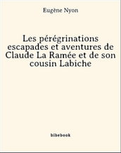Les pérégrinations escapades et aventures de Claude La Ramée et de son cousin Labiche