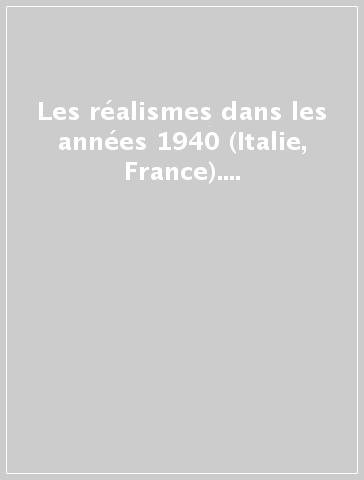 Les réalismes dans les années 1940 (Italie, France). Journées d'études (Paris, 4-5 juin 1999)