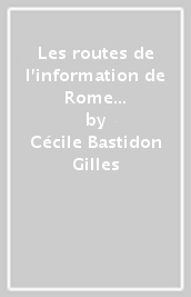 Les routes de l information de Rome a Internet. Flux, croisées, ornières