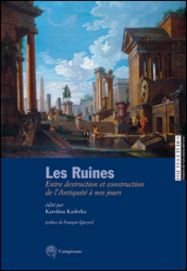 Les ruines. Entre destruction et construction de l antiquité à nos jours. Ediz. italiana e francese