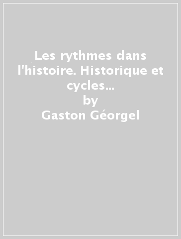 Les rythmes dans l'histoire. Historique et cycles secondaires. Cycles cosmiques et synthèse de l'histoire. Applications - Gaston Géorgel