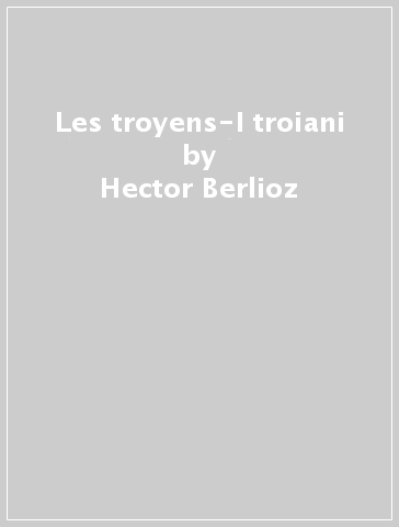 Les troyens-I troiani - Hector Berlioz | 