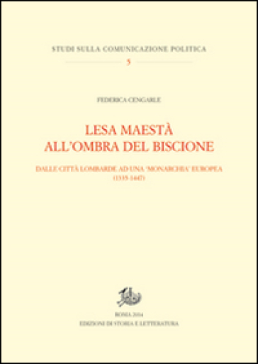 Lesa maestà all'ombra del Biscione. Dalle città lombarde ad una monarchia europea (1335-1447) - Federica Cengarle