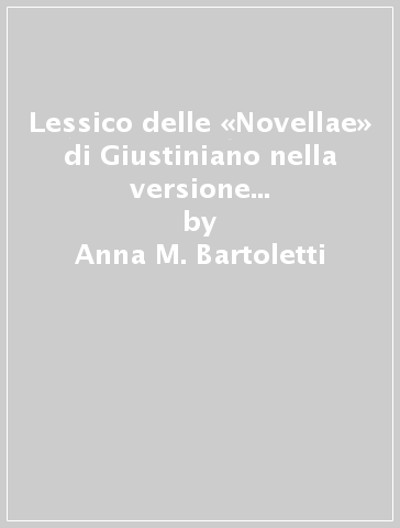 Lessico delle «Novellae» di Giustiniano nella versione dell'«Authenticum». 2. - Anna M. Bartoletti