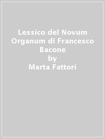Lessico del Novum Organum di Francesco Bacone - Marta Fattori