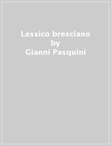 Lessico bresciano - Gianni Pasquini