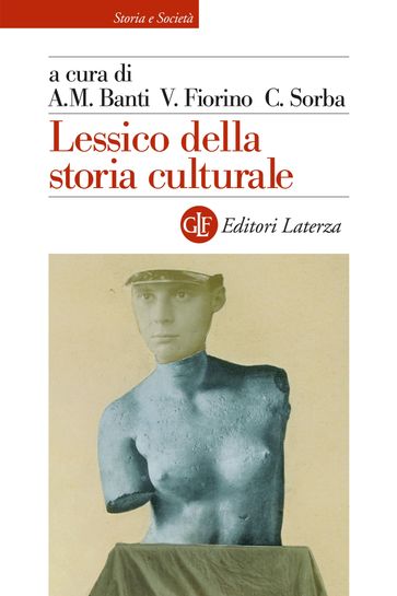 Lessico della storia culturale - Alberto Mario Banti - Carlotta Sorba - Vinzia Fiorino