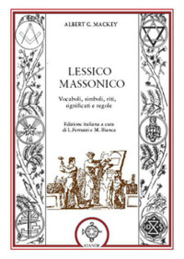 Lessico massonico. Vocaboli, simboli, riti, significati e regole - Albert G. Mackey