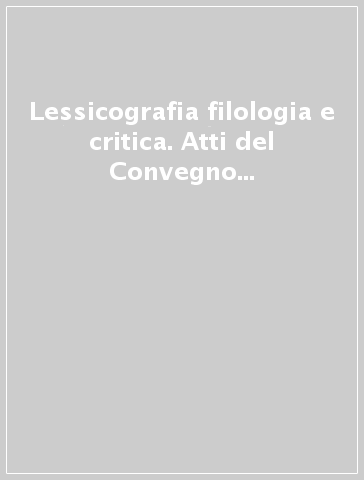 Lessicografia filologia e critica. Atti del Convegno internazionale di studi (Catania-Siracusa, 26-28 aprile 1985)