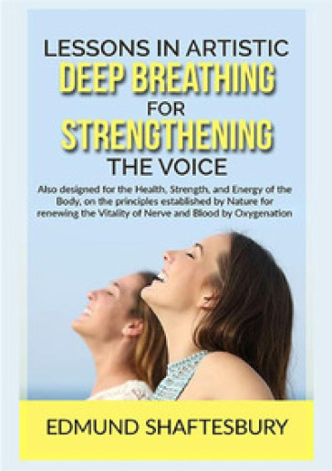 Lessons in artistic deep breathing for strengthening the voice - Edmund Shaftesbury