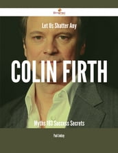 Let Us Shatter Any Colin Firth Myths - 183 Success Secrets