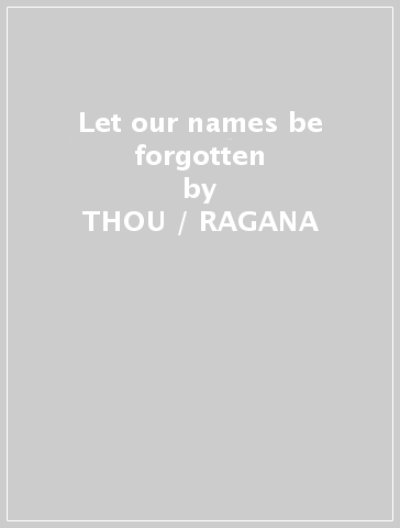 Let our names be forgotten - THOU / RAGANA