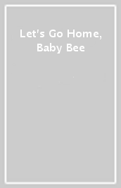 Let s Go Home, Baby Bee