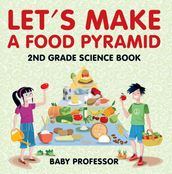 Let s Make A Food Pyramid: 2nd Grade Science Book   Children s Diet & Nutrition Books Edition